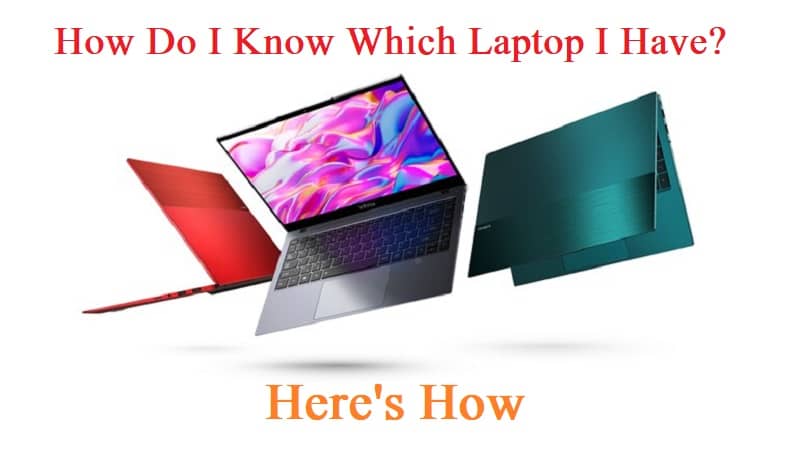 How Do I Know Which Laptop I Have? Here’s how